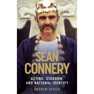 Manchester University Press Sean Connery : Acting, Stardom And National Identity Manchester University Press Sean Connery : Acting, Stardom And National Identity