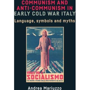 Manchester University Press Communism And Anti-Communism In Early Cold War Italy : Language, Symbols And Myths Manchester University Press Communism And Anti-Communism In Early Cold War Italy : Language, Symbols And Myths