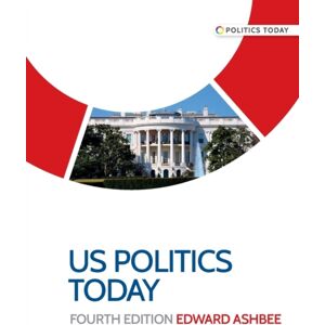 Manchester University Press Us Politics Today : Fourth Edition Manchester University Press Us Politics Today : Fourth Edition