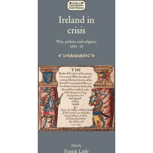 Manchester University Press Ireland In Crisis : War, Politics And Religion, 1641–50 Manchester University Press Ireland In Crisis : War, Politics And Religion, 1641–50