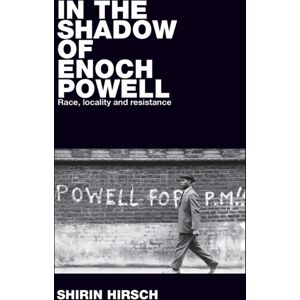Manchester University Press In The Shadow Of Enoch Powell : Race, Locality And Resistance Manchester University Press In The Shadow Of Enoch Powell : Race, Locality And Resistance