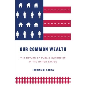 Manchester University Press Our Common Wealth : The Return Of Public Ownership In The United States Manchester University Press Our Common Wealth : The Return Of Public Ownership In The United States