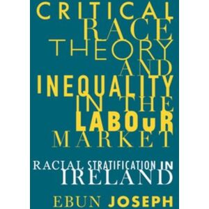 Manchester University Press Critical Race Theory And Inequality In The Labour Market : Racial Stratification In Ireland Manchester University Press Critical Race Theory And Inequality In The Labour Market : Racial Stratification In Ireland