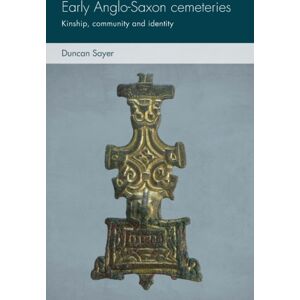 Manchester University Press Early Anglo-Saxon Cemeteries : Kinship, Community And Identity Manchester University Press Early Anglo-Saxon Cemeteries : Kinship, Community And Identity