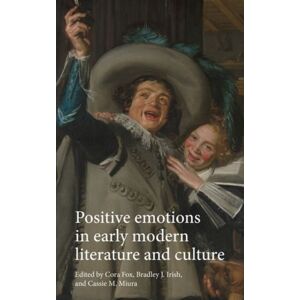 Manchester University Press Positive Emotions In Early Modern Literature And Culture Manchester University Press Positive Emotions In Early Modern Literature And Culture