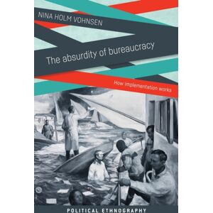 Manchester University Press The Absurdity Of Bureaucracy : How Implementation Works Manchester University Press The Absurdity Of Bureaucracy : How Implementation Works