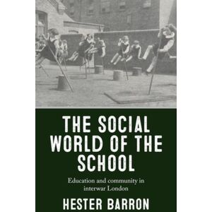 Manchester University Press The Social World Of The School : Education And Community In Interwar London Manchester University Press The Social World Of The School : Education And Community In Interwar London