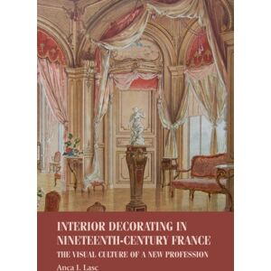 Manchester University Press Interior Decorating In Nineteenth-Century France : The Visual Culture Of A Profession Manchester University Press Interior Decorating In Nineteenth-Century France : The Visual Culture Of A Profession