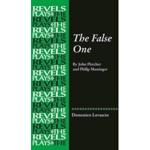 Manchester University Press The False One : By John Fletcher And Philip Massinger Manchester University Press The False One : By John Fletcher And Philip Massinger