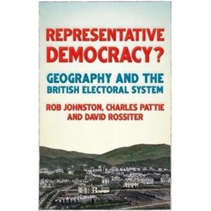 Manchester University Press Representative Democracy? : Geography And The British Electoral System Manchester University Press Representative Democracy? : Geography And The British Electoral System