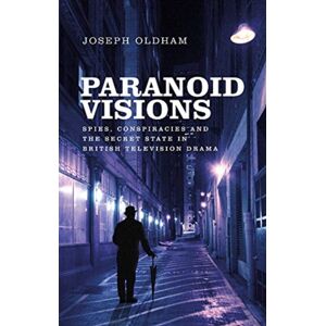 Manchester University Press Paranoid Visions : Spies, Conspiracies And The Secret State In British Television Drama Manchester University Press Paranoid Visions : Spies, Conspiracies And The Secret State In British Television Drama