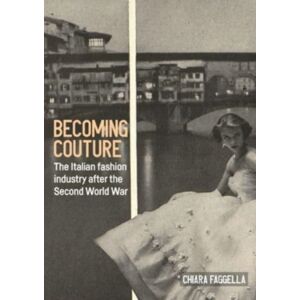 Manchester University Press Becoming Couture : The Italian Fashion Industry After The Second World War Manchester University Press Becoming Couture : The Italian Fashion Industry After The Second World War