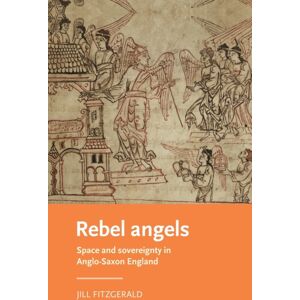 Manchester University Press Rebel Angels : Space And Sovereignty In Anglo-Saxon England Manchester University Press Rebel Angels : Space And Sovereignty In Anglo-Saxon England