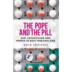 Manchester University Press The Pope And The Pill : Sex, Catholicism And Women In Post-War England Manchester University Press The Pope And The Pill : Sex, Catholicism And Women In Post-War England
