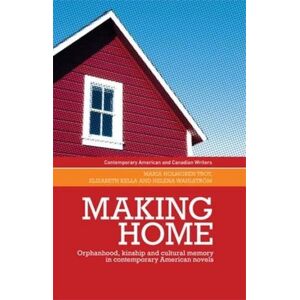 Manchester University Press Making Home : Orphanhood, Kinship And Cultural Memory In Contemporary American Novels Manchester University Press Making Home : Orphanhood, Kinship And Cultural Memory In Contemporary American Novels