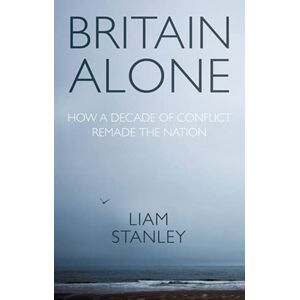 Manchester University Press Britain Alone : How A Decade Of Conflict Remade The Nation Manchester University Press Britain Alone : How A Decade Of Conflict Remade The Nation