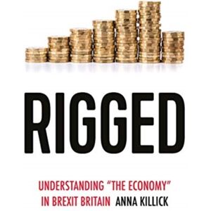 Manchester University Press Rigged : Understanding 'The Economy' In Brexit Britain Manchester University Press Rigged : Understanding 'The Economy' In Brexit Britain