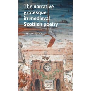Manchester University Press The Narrative Grotesque In Medieval Scottish Poetry Manchester University Press The Narrative Grotesque In Medieval Scottish Poetry