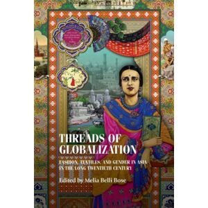 Manchester University Press Threads Of Globalization : Fashion, Textiles, And Gender In Asia In The Long Twentieth Century Manchester University Press Threads Of Globalization : Fashion, Textiles, And Gender In Asia In The Long Twentieth Century