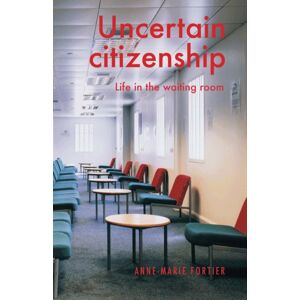 Manchester University Press Uncertain Citizenship : Life In The Waiting Room Manchester University Press Uncertain Citizenship : Life In The Waiting Room