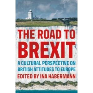 Manchester University Press The Road To Brexit : A Cultural Perspective On British Attitudes To Europe Manchester University Press The Road To Brexit : A Cultural Perspective On British Attitudes To Europe