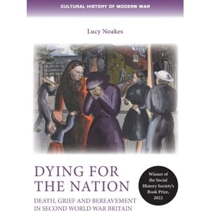Manchester University Press Dying For The Nation : Death, Grief And Bereavement In Second World War Britain Manchester University Press Dying For The Nation : Death, Grief And Bereavement In Second World War Britain