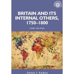 Manchester University Press Britain And Its Internal Others, 1750–1800 : Under Rule Of Law Manchester University Press Britain And Its Internal Others, 1750–1800 : Under Rule Of Law