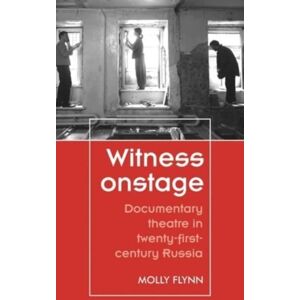 Manchester University Press Witness Onstage : Documentary Theatre In Twenty-First-Century Russia Manchester University Press Witness Onstage : Documentary Theatre In Twenty-First-Century Russia