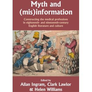 Manchester University Press Myth And (Mis)Information : Constructing The Medical Professions In Eighteenth- And Nineteenth-Century English Literature And Culture Manchester University Press Myth And (Mis)Information : Constructing The Medical Professions In Eighteenth- And Nineteenth-Century English Literature And Culture