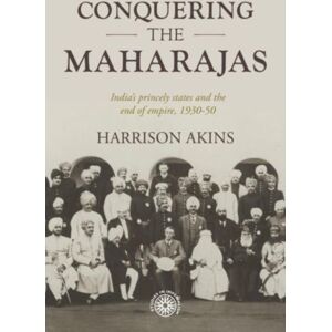 Manchester University Press Conquering The Maharajas : India’s Princely States And The End Of Empire, 1930–50 Manchester University Press Conquering The Maharajas : India’s Princely States And The End Of Empire, 1930–50