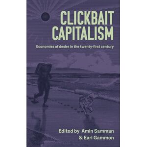 Manchester University Press Clickbait Capitalism : Economies Of Desire In The Twenty-First Century Manchester University Press Clickbait Capitalism : Economies Of Desire In The Twenty-First Century