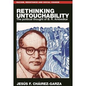 Manchester University Press Rethinking Untouchability : The Political Thought Of B. R. Ambedkar Manchester University Press Rethinking Untouchability : The Political Thought Of B. R. Ambedkar