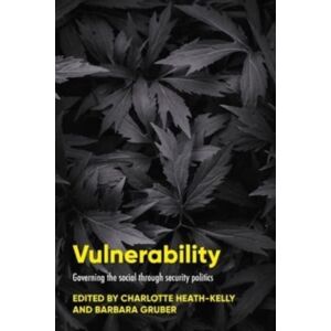 Manchester University Press Vulnerability : Governing The Social Through Security Politics Manchester University Press Vulnerability : Governing The Social Through Security Politics