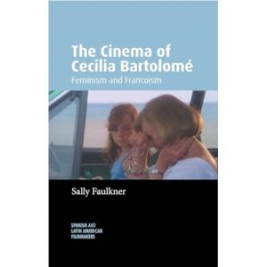 Manchester University Press The Cinema Of Cecilia Bartolome : Feminism And Francoism Manchester University Press The Cinema Of Cecilia Bartolome : Feminism And Francoism