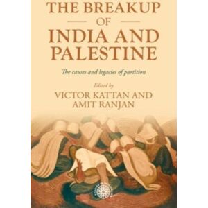 Manchester University Press The Breakup Of India And Palestine : The Causes And Legacies Of Partition Manchester University Press The Breakup Of India And Palestine : The Causes And Legacies Of Partition