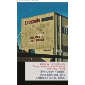 Manchester University Press ‘everyday Health’, Embodiment, And Selfhood Since 1950 Manchester University Press ‘everyday Health’, Embodiment, And Selfhood Since 1950