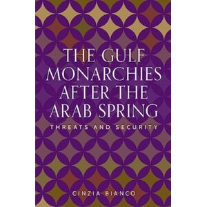 Manchester University Press The Gulf Monarchies After The Arab Spring : Threats And Security Manchester University Press The Gulf Monarchies After The Arab Spring : Threats And Security