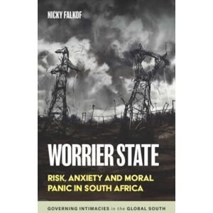 Manchester University Press Worrier State : Risk, Anxiety And Moral Panic In South Africa Manchester University Press Worrier State : Risk, Anxiety And Moral Panic In South Africa