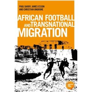 Manchester University Press African Football Migration : Aspirations, Experiences And Trajectories Manchester University Press African Football Migration : Aspirations, Experiences And Trajectories