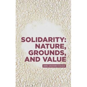 Manchester University Press Solidarity: Nature, Grounds, And : Andrea Sangiovanni In Dialogue Manchester University Press Solidarity: Nature, Grounds, And : Andrea Sangiovanni In Dialogue