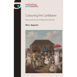 Manchester University Press Colouring The Caribbean : Race And The Art Of Agostino Brunias Manchester University Press Colouring The Caribbean : Race And The Art Of Agostino Brunias