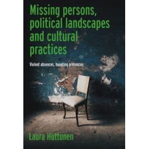 Manchester University Press Missing Persons, Political Landscapes And Cultural Practices : Violent Absences, Haunting Presences Manchester University Press Missing Persons, Political Landscapes And Cultural Practices : Violent Absences, Haunting Presences