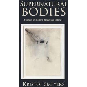 Manchester University Press Supernatural Bodies : Stigmata In Modern Britain And Ireland Manchester University Press Supernatural Bodies : Stigmata In Modern Britain And Ireland