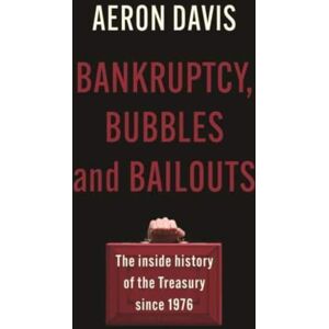 Manchester University Press Bankruptcy, Bubbles And Bailouts : The Inside History Of The Treasury Since 1976 Manchester University Press Bankruptcy, Bubbles And Bailouts : The Inside History Of The Treasury Since 1976