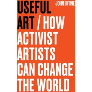 Manchester University Press Useful Art : How Activist Artists Can Change The World Manchester University Press Useful Art : How Activist Artists Can Change The World