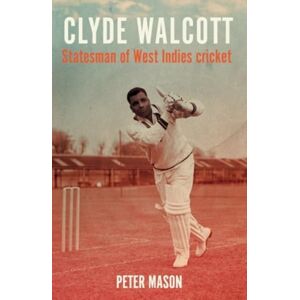 Manchester University Press Clyde Walcott : Statesman Of West Indies Cricket Manchester University Press Clyde Walcott : Statesman Of West Indies Cricket