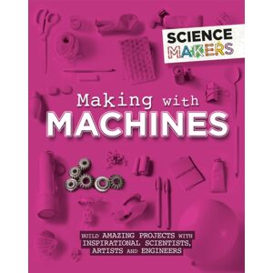 Hachette Children's Group Science Makers: Making With Machines Hachette Children's Group Science Makers: Making With Machines