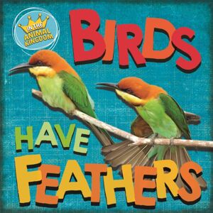 Hachette Children's Group In The Animal Kingdom: Birds Have Feathers Hachette Children's Group In The Animal Kingdom: Birds Have Feathers
