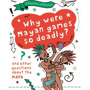 Hachette Children's Group A Question Of History: Why Were Maya Games So Deadly? And Other Questions About The Maya Hachette Children's Group A Question Of History: Why Were Maya Games So Deadly? And Other Questions About The Maya