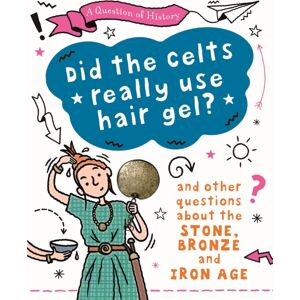 Hachette Children's Group A Question Of History: Did The Celts Use Hair Gel? And Other Questions About The Stone, Bronze And Iron Ages Hachette Children's Group A Question Of History: Did The Celts Use Hair Gel? And Other Questions About The Stone, Bronze And Iron Ages